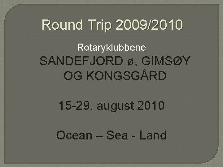 Round Trip 2009/2010 Rotaryklubbene SANDEFJORD ø, GIMSØY OG KONGSGÅRD 15 -29. august 2010 Ocean