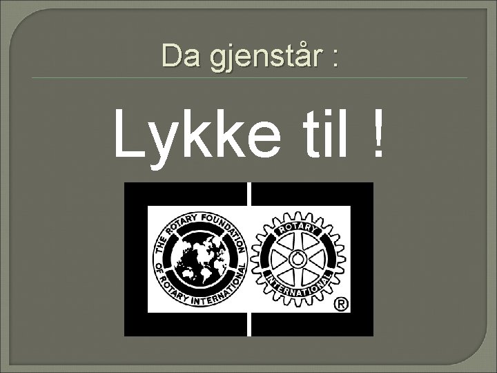 Da gjenstår : Lykke til ! 