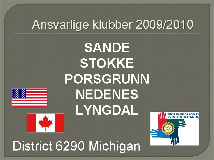 Ansvarlige klubber 2009/2010 SANDE STOKKE PORSGRUNN NEDENES LYNGDAL District 6290 Michigan 