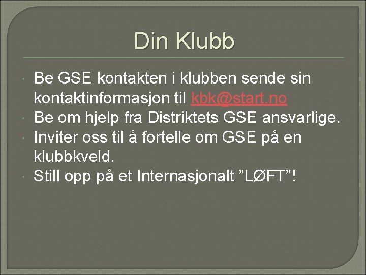 Din Klubb Be GSE kontakten i klubben sende sin kontaktinformasjon til kbk@start. no Be