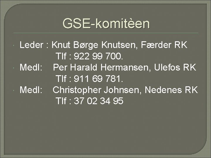 GSE-komitèen Leder : Knut Børge Knutsen, Færder RK Tlf : 922 99 700. Medl: