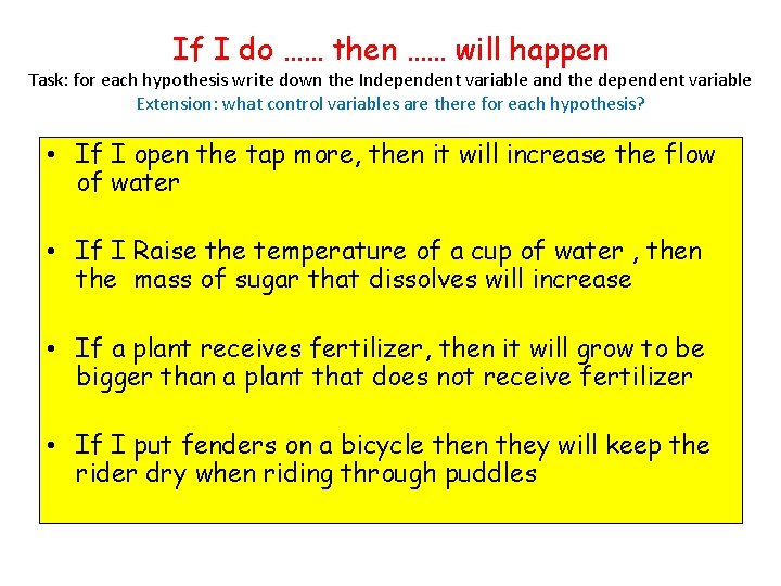 If I do …… then …… will happen Task: for each hypothesis write down