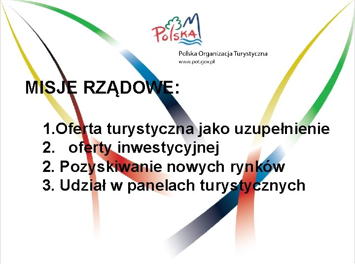 MISJE RZĄDOWE: 1. Oferta turystyczna jako uzupełnienie 2. oferty inwestycyjnej 2. Pozyskiwanie nowych rynków