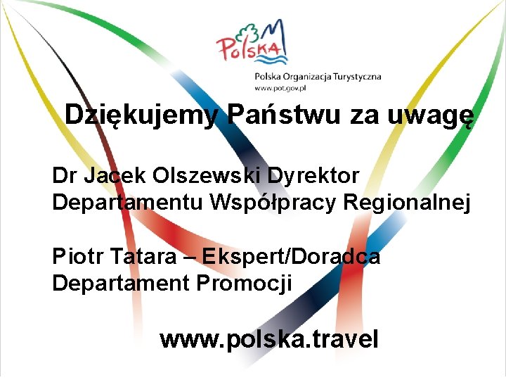 Dziękujemy Państwu za uwagę Dr Jacek Olszewski Dyrektor Departamentu Współpracy Regionalnej Piotr Tatara –