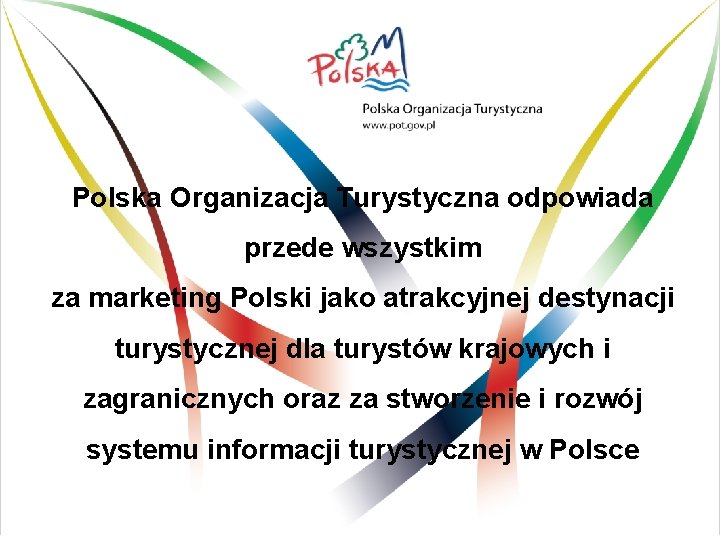 Polska Organizacja Turystyczna odpowiada przede wszystkim za marketing Polski jako atrakcyjnej destynacji turystycznej dla