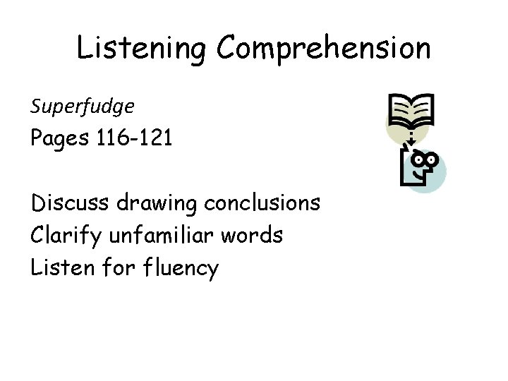 Listening Comprehension Superfudge Pages 116 -121 Discuss drawing conclusions Clarify unfamiliar words Listen for