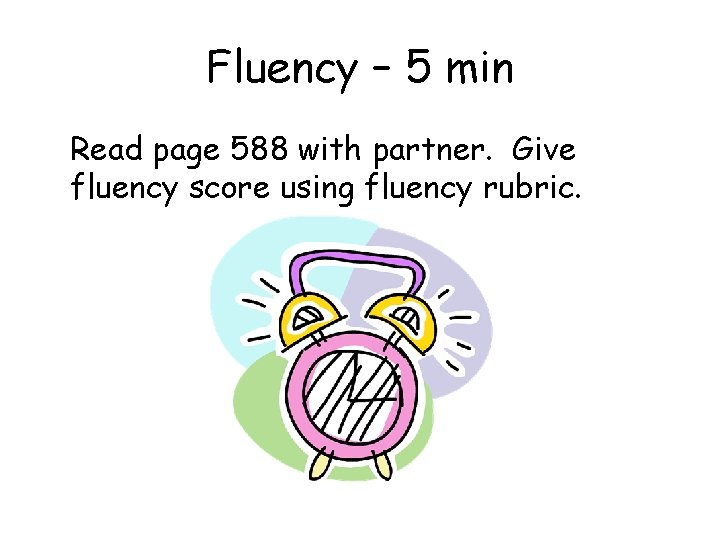 Fluency – 5 min Read page 588 with partner. Give fluency score using fluency