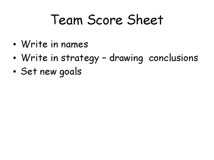 Team Score Sheet • Write in names • Write in strategy – drawing conclusions