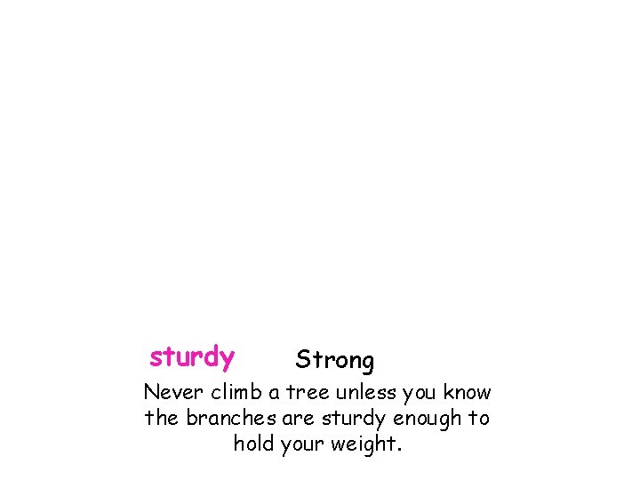 sturdy Strong Never climb a tree unless you know the branches are sturdy enough