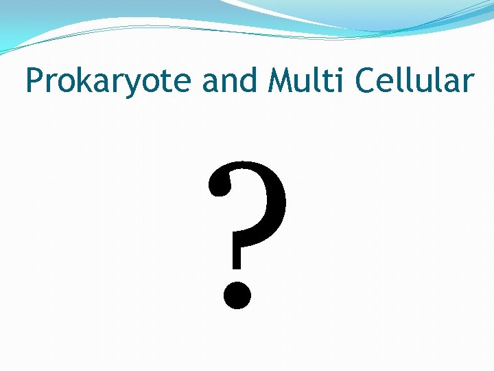 Prokaryote and Multi Cellular ? 