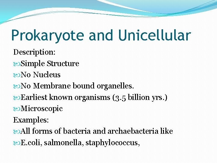 Prokaryote and Unicellular Description: Simple Structure No Nucleus No Membrane bound organelles. Earliest known