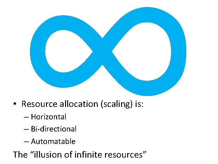 ∞ • Resource allocation (scaling) is: – Horizontal – Bi-directional – Automatable The “illusion