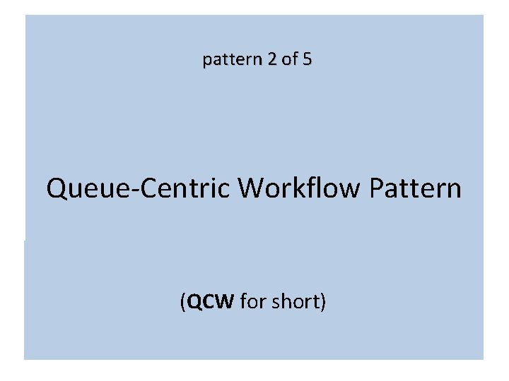 pattern 2 of 5 Queue-Centric Workflow Pattern (QCW for short) 