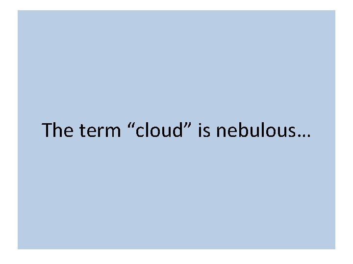 The term “cloud” is nebulous… 