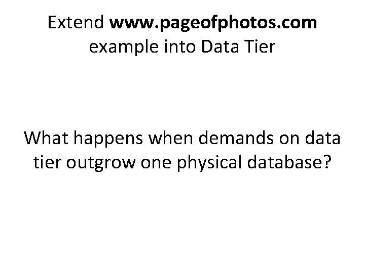 Extend www. pageofphotos. com example into Data Tier What happens when demands on data