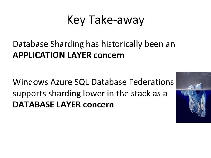 Key Take-away Database Sharding has historically been an APPLICATION LAYER concern Windows Azure SQL
