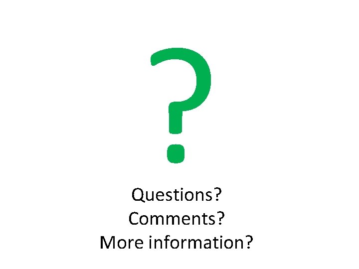 ? Questions? Comments? More information? 