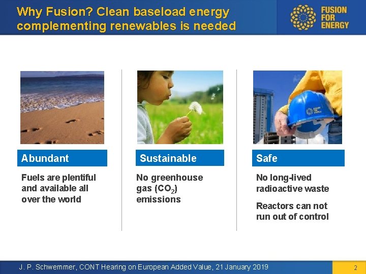 Why Fusion? Clean baseload energy complementing renewables is needed Abundant Fuels are plentiful and
