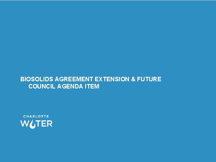 BIOSOLIDS AGREEMENT EXTENSION & FUTURE COUNCIL AGENDA ITEM 