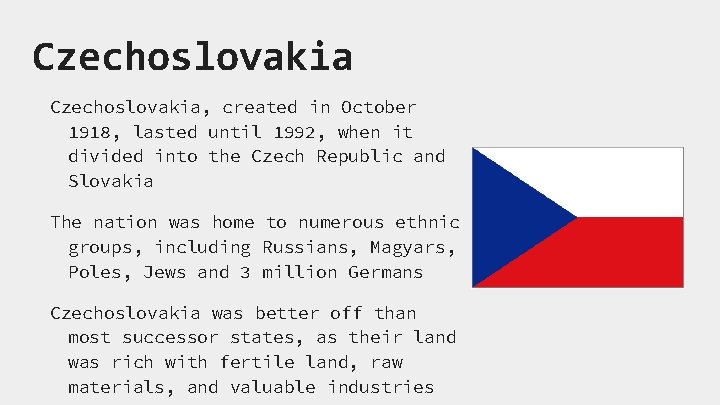 Czechoslovakia, created in October 1918, lasted until 1992, when it divided into the Czech