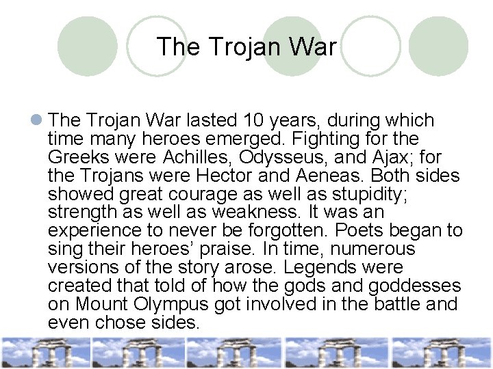 The Trojan War lasted 10 years, during which time many heroes emerged. Fighting for