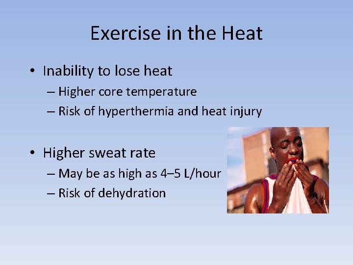 Exercise in the Heat • Inability to lose heat – Higher core temperature –