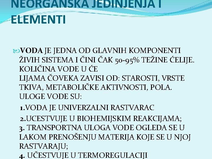NEORGANSKA JEDINJENJA I ELEMENTI VODA JE JEDNA OD GLAVNIH KOMPONENTI ŽIVIH SISTEMA I ČINI NEORGANSKA JEDINJENJA I ELEMENTI VODA JE JEDNA OD GLAVNIH KOMPONENTI ŽIVIH SISTEMA I ČINI