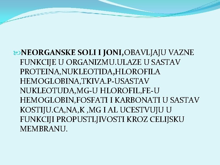 NEORGANSKE SOLI I JONI, OBAVLJAJU VAZNE FUNKCIJE U ORGANIZMU. ULAZE U SASTAV PROTEINA, NEORGANSKE SOLI I JONI, OBAVLJAJU VAZNE FUNKCIJE U ORGANIZMU. ULAZE U SASTAV PROTEINA,