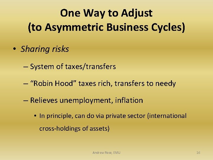 One Way to Adjust (to Asymmetric Business Cycles) • Sharing risks – System of