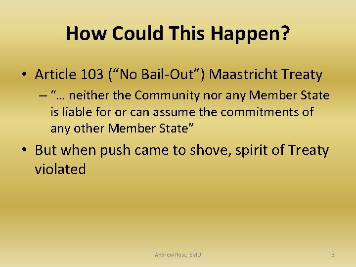 How Could This Happen? • Article 103 (“No Bail-Out”) Maastricht Treaty – “… neither