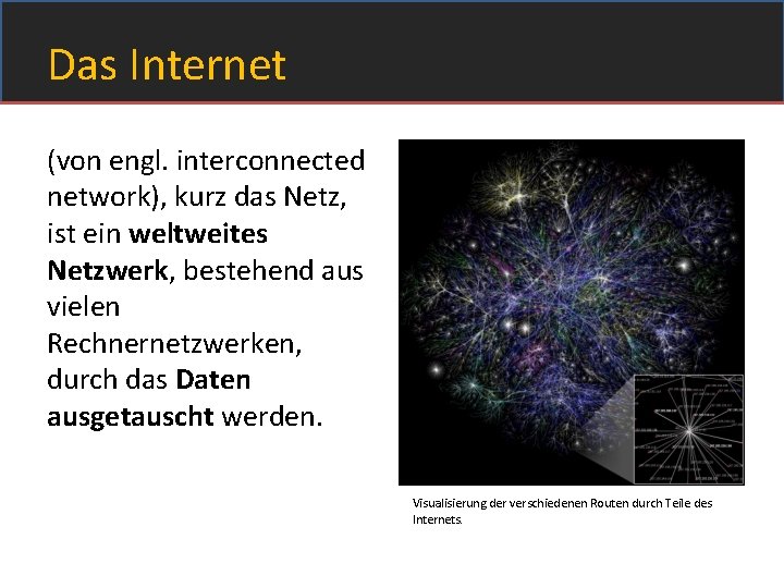 Das Internet (von engl. interconnected network), kurz das Netz, ist ein weltweites Netzwerk, bestehend