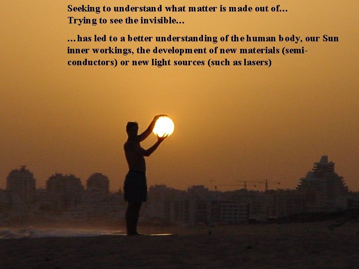 Seeking to understand what matter is made out of… Trying to see the invisible…