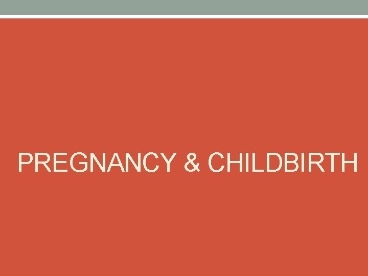 PREGNANCY & CHILDBIRTH 
