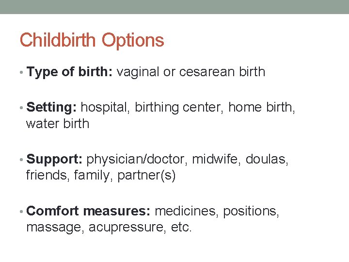 Childbirth Options • Type of birth: vaginal or cesarean birth • Setting: hospital, birthing