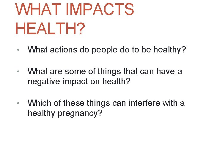 WHAT IMPACTS HEALTH? • What actions do people do to be healthy? • What