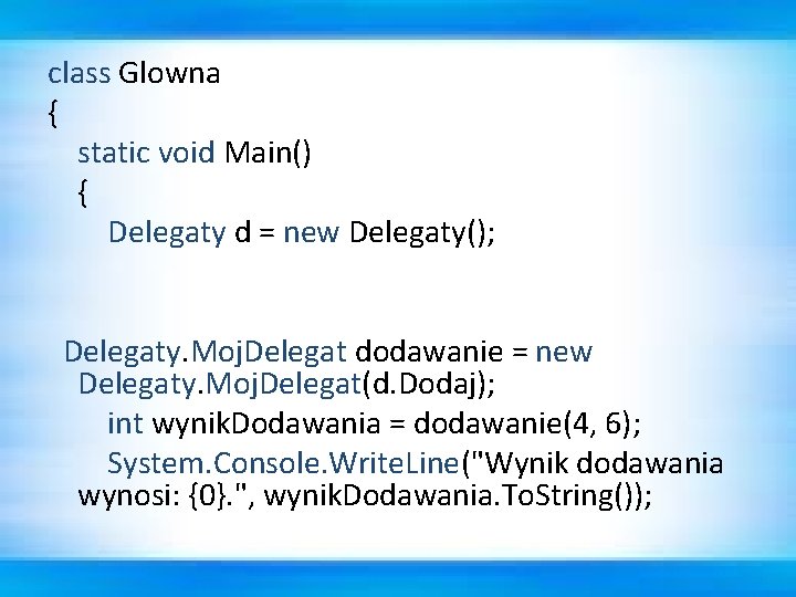 class Glowna { static void Main() { Delegaty d = new Delegaty(); Delegaty. Moj.