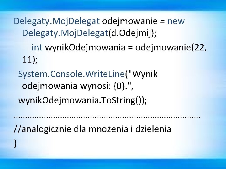 Delegaty. Moj. Delegat odejmowanie = new Delegaty. Moj. Delegat(d. Odejmij); int wynik. Odejmowania =