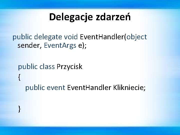 Delegacje zdarzeń public delegate void Event. Handler(object sender, Event. Args e); public class Przycisk