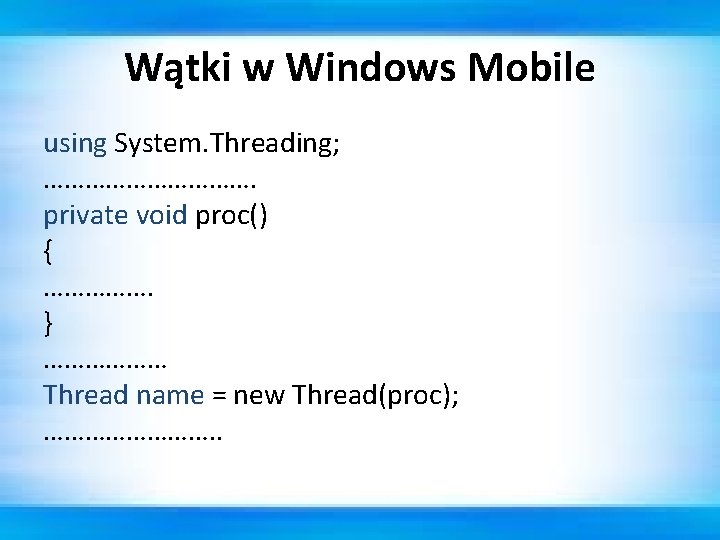 Wątki w Windows Mobile using System. Threading; ……………. private void proc() { ……………. }