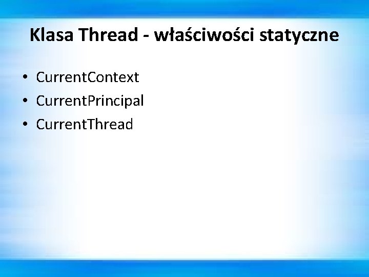 Klasa Thread - właściwości statyczne • Current. Context • Current. Principal • Current. Thread