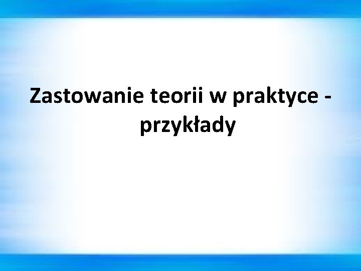 Zastowanie teorii w praktyce przykłady 