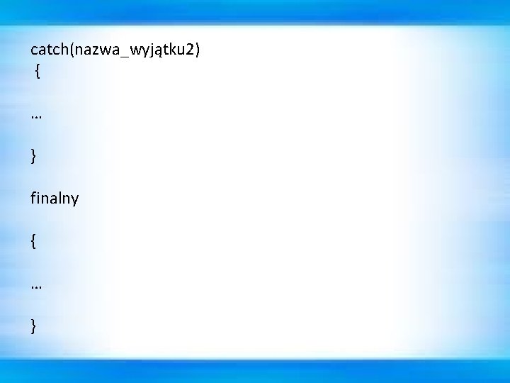 catch(nazwa_wyjątku 2) { … } finalny { … } 