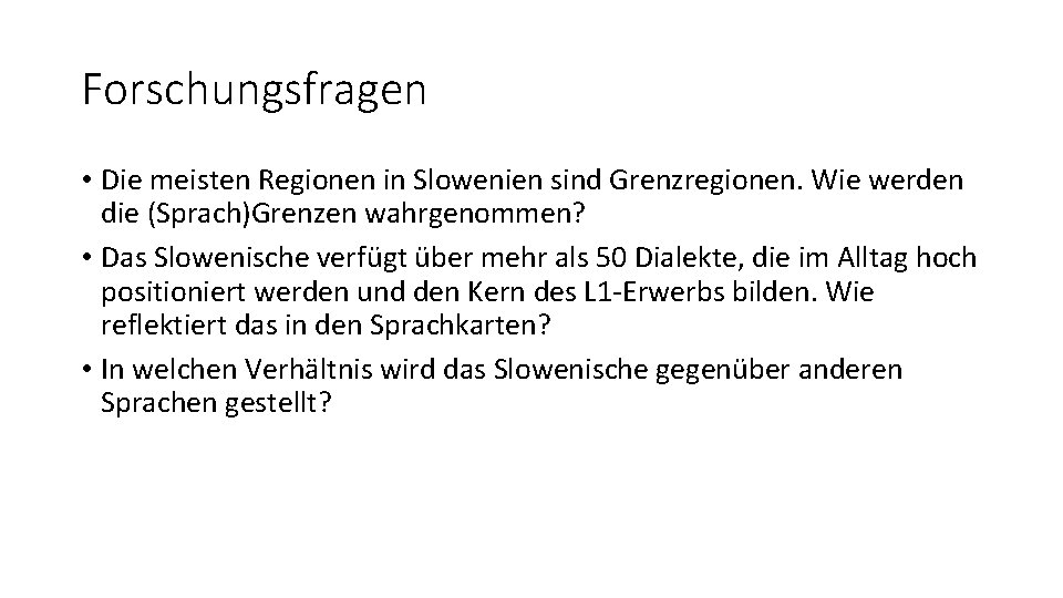 Forschungsfragen • Die meisten Regionen in Slowenien sind Grenzregionen. Wie werden die (Sprach)Grenzen wahrgenommen?