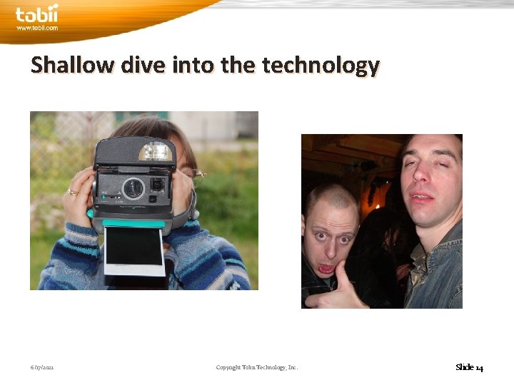 Shallow dive into the technology 6/17/2021 Copyright Tobii Technology, Inc. Slide 14 