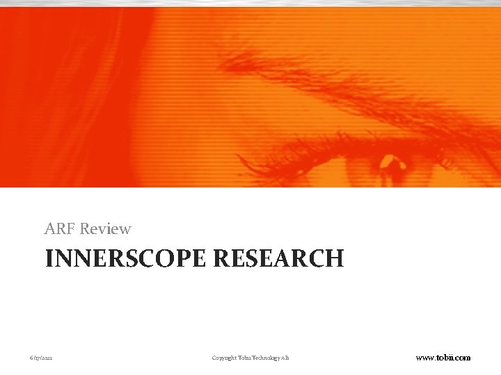 ARF Review INNERSCOPE RESEARCH 6/17/2021 Copyright Tobii Technology AB www. tobii. com 