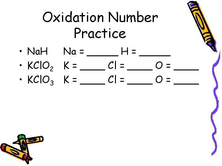 Oxidation Number Practice • Na. H Na = _____ H = _____ • KCl.