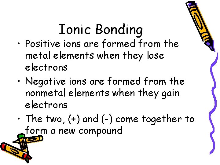 Ionic Bonding • Positive ions are formed from the metal elements when they lose