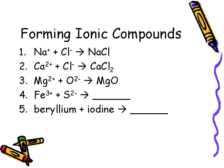 Forming Ionic Compounds 1. 2. 3. 4. 5. Na+ + Cl- Na. Cl Ca