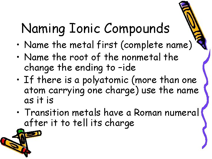 Naming Ionic Compounds • Name the metal first (complete name) • Name the root