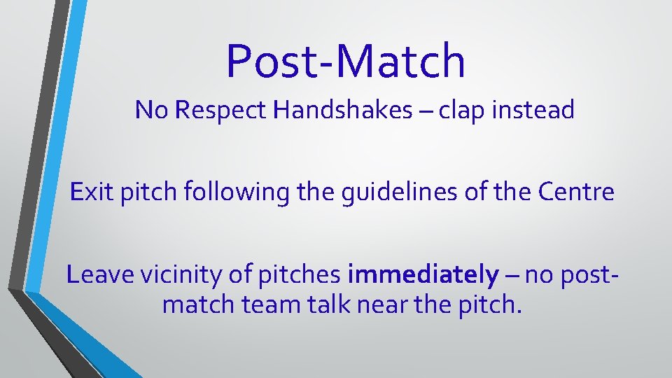 Post-Match No Respect Handshakes – clap instead Exit pitch following the guidelines of the